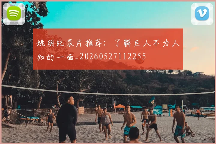 姚明纪录片推荐：了解巨人不为人知的一面_20260527112255