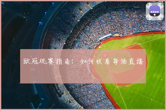 欧冠观赛指南：如何收看每场直播