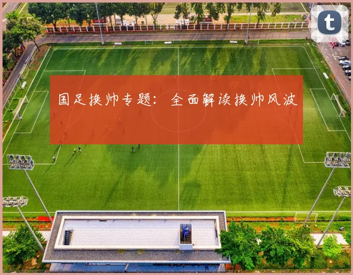 国足换帅专题：全面解读换帅风波