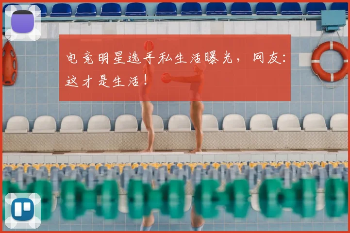 电竞明星选手私生活曝光，网友：这才是生活！